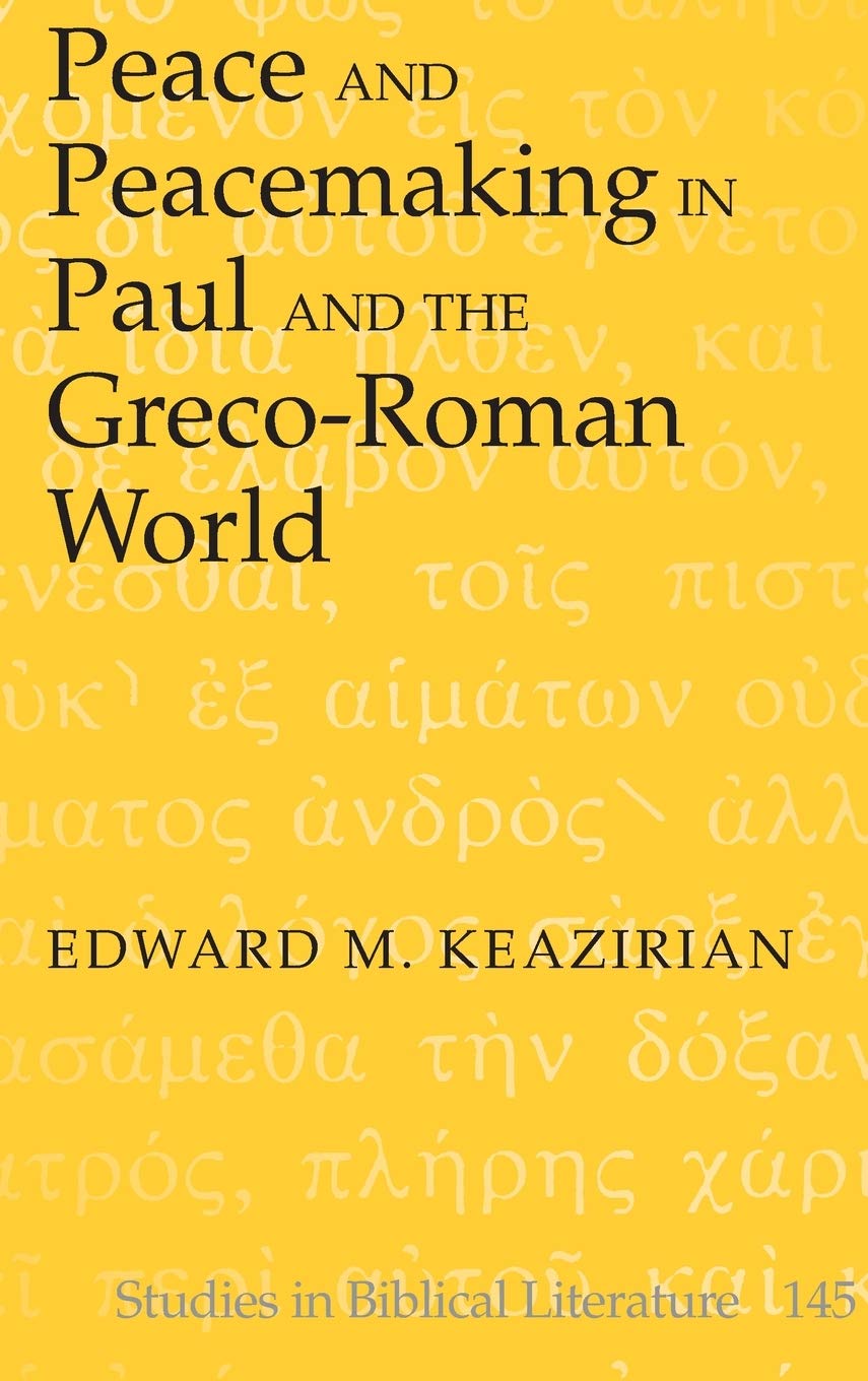 Peace And Peacemaking In Paul And The Grecoroman World Edward M Keazirian