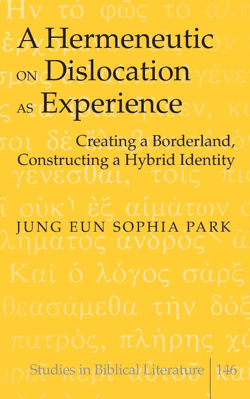 A Hermeneutic On Dislocation As Experience Creating A Borderland Constructing A Hybrid Identity Studies In Biblical Literature Hemchand Gossai