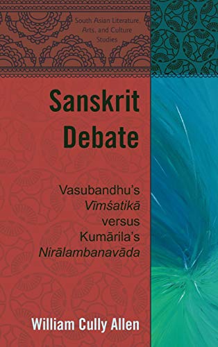 Sanskrit Debate Vasubandhus Vimsatika Versus Kumarilas Niralambanavada William Cully Allen