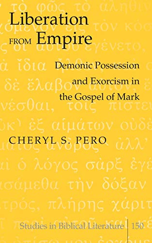 Liberation From Empire Demonic Possession And Exorcism In The Gospel Of Mark 1st Edition Cheryl S Pero