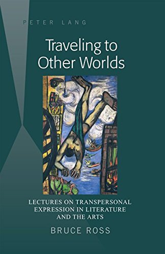Traveling To Other Worlds Lectures On Transpersonal Expression In Literature And The Arts Bruce Ross