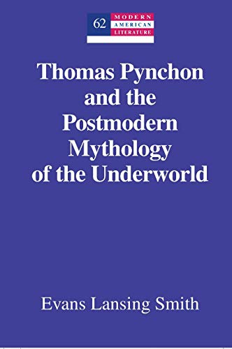 Thomas Pynchon And The Postmodern Mythology Of The Underworld Evans Lansing Smith