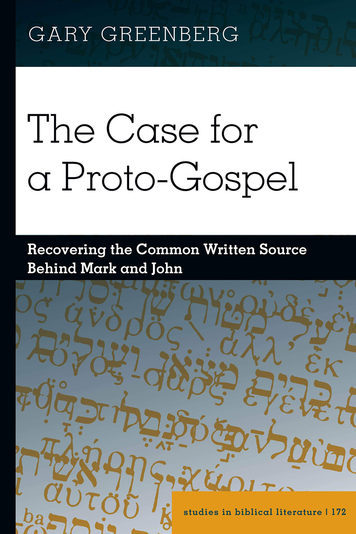 The Case For A Protogospel Recovering The Common Written Source Behind Mark And John Gary Greenberg