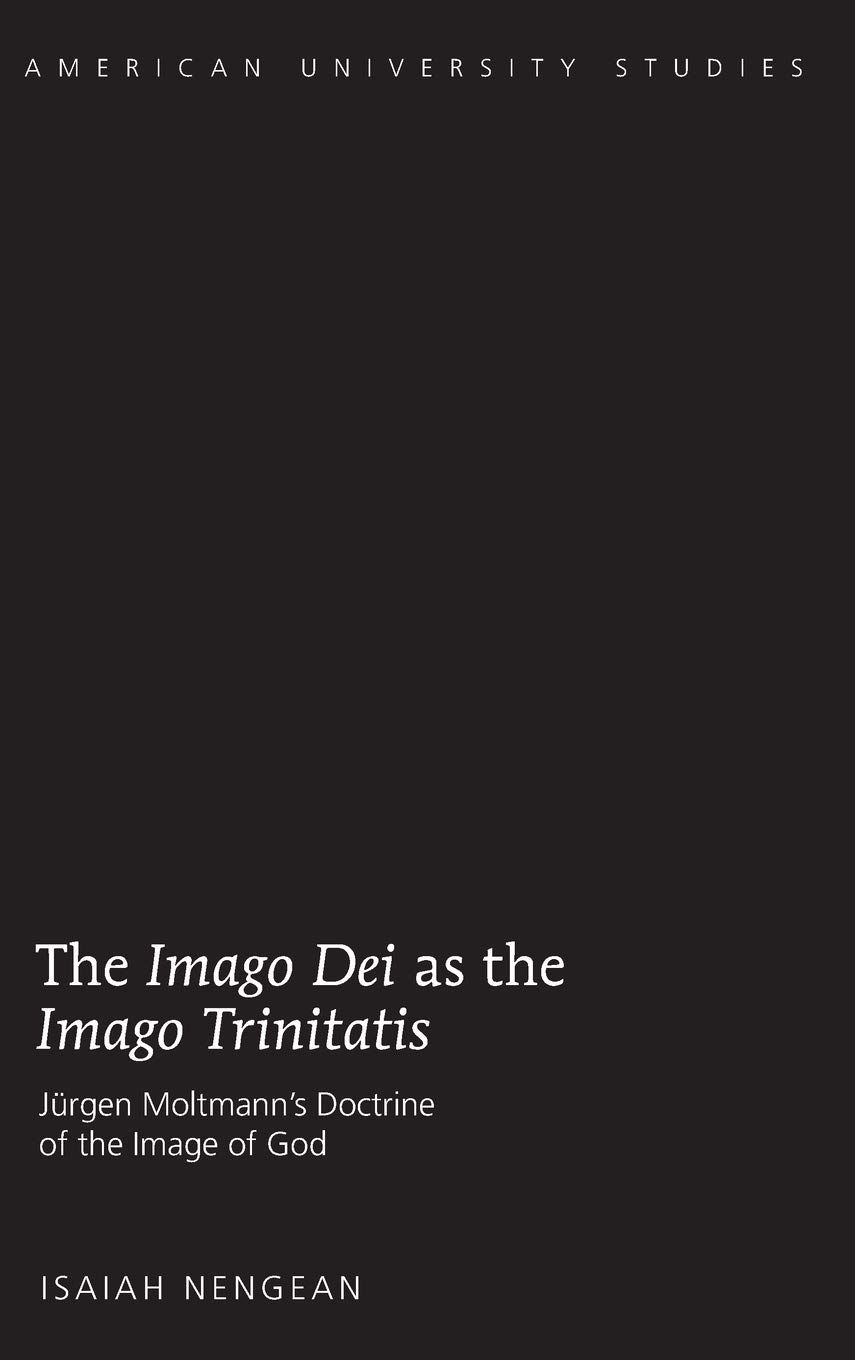 The Imago Dei As The Imago Trinitatis Jrgen Moltmanns Doctrine Of The Image Of God Isaiah Nengean