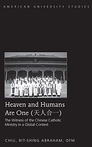 Heaven And Humans Are One The Witness Of The Chinese Catholic Ministry In A Global Context Bitshing Abraham Chiu