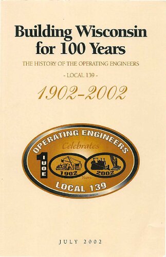Building Wisconsin For 100 Years The History Of The Operating Engineers Local 139 19022002 Operating Engineers Local 139