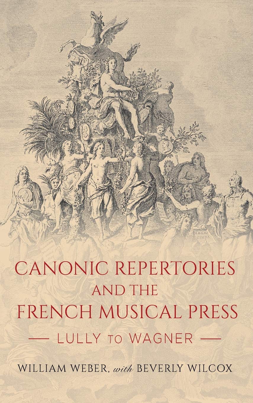 Canonic Repertories And The French Musical Press Lully To Wagner William Weber