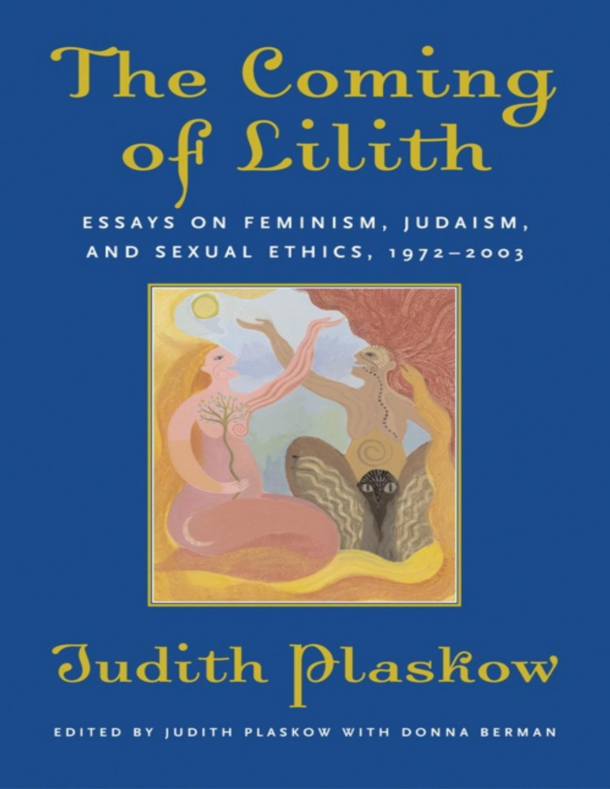 The Coming Of Lilith Essays On Feminism Judaism And Sexual Ethics 19722003 Plaskow