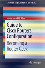 Guide To Cisco Routers Configuration Becoming A Router Geek 1st Edition Mohammed M Alani Auth