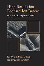 High Resolution Focused Ion Beams Fib And Its Applications The Physics Of Liquid Metal Ion Sources And Ion Optics And Their Application To Focused Ion Beam Technology 1st Edition Jon Orloff