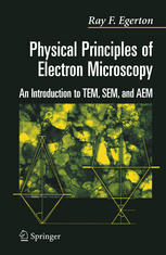 Physical Principles Of Electron Microscopy An Introduction To Tem Sem And Aem 1st Edition Ray F Egerton Auth