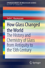 How Glass Changed The World The History And Chemistry Of Glass From Antiquity To The 13th Century 1st Edition Seth C Rasmussen Auth