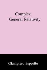 Complex General Relativity 1st Edition Giampiero Esposito Auth