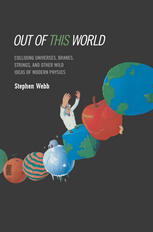 Out Of This World Colliding Universes Branes Strings And Other Wild Ideas Of Modern Physics 1st Edition Stephen Webb Auth