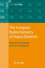 The Inorganic Radiochemistry Of Heavy Elements Methods For Studying Gaseous Compounds Ivo Zvára Auth