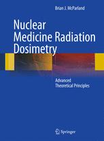 Nuclear Medicine Radiation Dosimetry Advanced Theoretical Principles 1st Edition Brian J Mcparland Auth