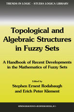 Topological And Algebraic Structures In Fuzzy Sets A Handbook Of Recent Developments In The Mathematics Of Fuzzy Sets 1st Edition Stephen Ernest Rodabaugh