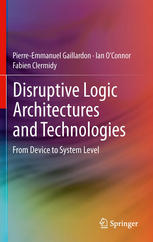 Disruptive Logic Architectures And Technologies From Device To System Level 1st Edition Pierreemmanuel Gaillardon