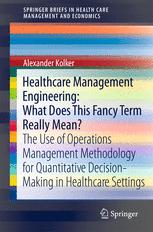 Healthcare Management Engineering What Does This Fancy Term Really Mean The Use Of Operations Management Methodology For Quantitative Decisionmaking In Healthcare Settings 1st Edition Alexander Kolker Auth