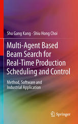 Multiagent Based Beam Search For Realtime Production Scheduling And Control Method Software And Industrial Application 1st Edition Shu Gang Kang