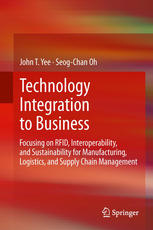 Technology Integration To Business Focusing On Rfid Interoperability And Sustainability For Manufacturing Logistics And Supply Chain Management 1st Edition John T Yee