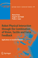 Robot Physical Interaction Through The Combination Of Vision Tactile And Force Feedback Applications To Assistive Robotics 1st Edition Mario Prats