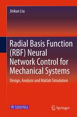Radial Basis Function Rbf Neural Network Control For Mechanical Systems Design Analysis And Matlab Simulation 1st Edition Jinkun Liu Auth