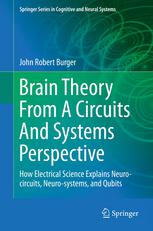 Brain Theory From A Circuits And Systems Perspective How Electrical Science Explains Neurocircuits Neurosystems And Qubits 1st Edition John Robert Burger Auth