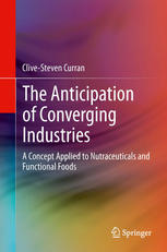 The Anticipation Of Converging Industries A Concept Applied To Nutraceuticals And Functional Foods 1st Edition Clivesteven Curran Auth