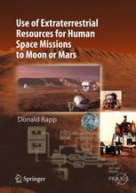 Use Of Extraterrestrial Resources For Human Space Missions To Moon Or Mars 1st Edition Donald Rapp Auth