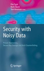 Security With Noisy Data On Private Biometrics Secure Key Storage And Anticounterfeiting 1st Edition Pim Tuyls Phd