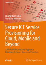 Secure Ict Service Provisioning For Cloud Mobile And Beyond A Workable Architectural Approach Balancing Between Buyers And Providers 1st Edition Eberhard Von Faber