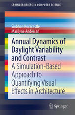 Annual Dynamics Of Daylight Variability And Contrast A Simulationbased Approach To Quantifying Visual Effects In Architecture 1st Edition Siobhan Rockcastle