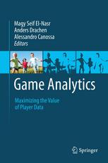 Game Analytics Maximizing The Value Of Player Data 1st Edition Magy Seif Elnasr Phd