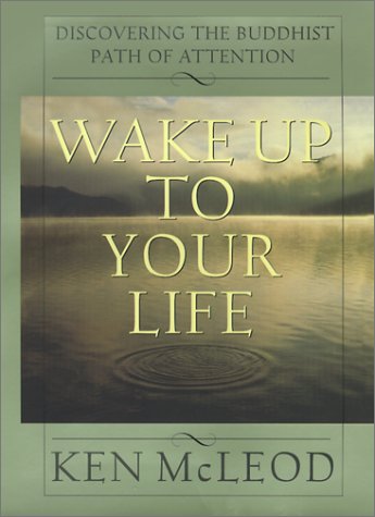 Wake Up To Your Life Discovering The Buddhist Path Of Attention 1st Edition Ken Mcleod