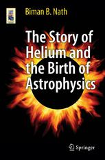 The Story Of Helium And The Birth Of Astrophysics 1st Edition Biman B Nath Auth