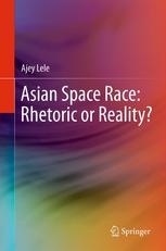 Asian Space Race Rhetoric Or Reality 1st Edition Ajey Lele Auth