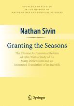 Granting The Seasons The Chinese Astronomical Reform Of 1280 With A Study Of Its Many Dimensions And A Translation Of Its Records 1st Edition Nathan Sivin Auth