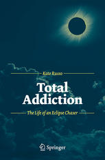 Total Addiction The Life Of An Eclipse Chaser 1st Edition Kate Russo Auth