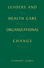 Leaders And Health Care Organizational Change Art Politics And Process 1st Edition Stewart Gabel Auth