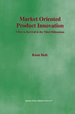 Market Oriented Product Innovation A Key To Survival In The Third Millennium 1st Edition Knut Holt Auth
