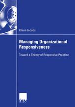 Managing Organizational Responsiveness Toward A Theory Of Responsive Practice 1st Edition Claus Jacobs Auth