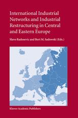 International Industrial Networks And Industrial Restructuring In Central And Eastern Europe 1st Edition Slavo Radosevic