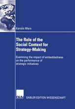 The Role Of The Social Context For Strategymaking Examining The Impact Of Embeddedness On The Performance Of Strategic Initiatives 1st Edition Karolin Marx Auth