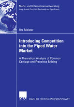 Introducing Competition Into The Piped Water Market A Theoretical Analysis Of Common Carriage And Franchise Bidding 1st Edition Urs Meister Auth