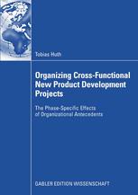 Organizing Crossfunctional New Product Development Projects The Phasespecific Effects Of Organizational Antecedents 1st Edition Tobias Huth Auth