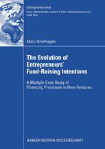 The Evolution Of Entrepreneurs Fundraising Intentions A Multiple Case Study Of Financing Processes In New Ventures 1st Edition Marc Grnhagen Auth