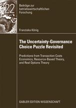 The Uncertaintygovernance Choice Puzzle Revisited Predictions From Transaction Costs Economics Resourcebased Theory And Real Options Theory 1st Edition Franziska Knig Auth