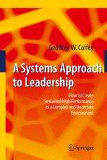 A Systems Approach To Leadership How To Create Sustained High Performance In A Complex And Uncertain Environment 1st Edition Geoffrey Coffey Auth