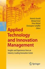 Applied Technology And Innovation Management Insights And Experiences From An Industryleading Innovation Centre 1st Edition Dr Heinrich Arnold